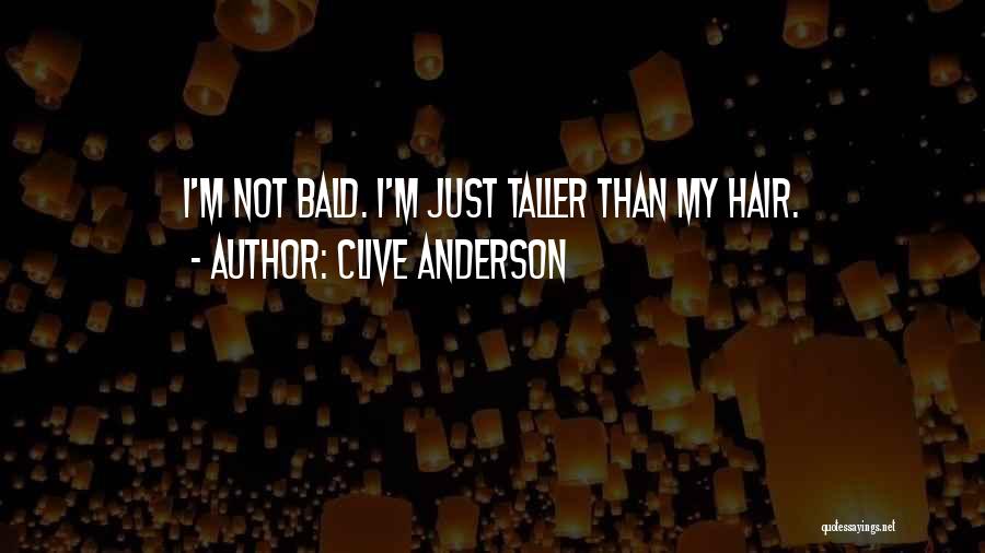 Clive Anderson Quotes: I'm Not Bald. I'm Just Taller Than My Hair.