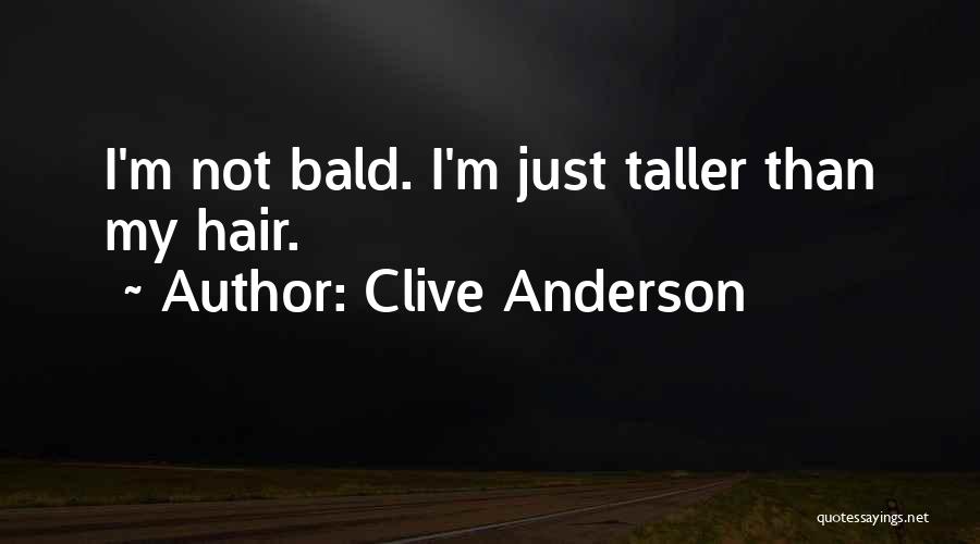 Clive Anderson Quotes: I'm Not Bald. I'm Just Taller Than My Hair.