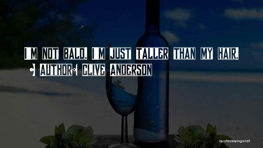 Clive Anderson Quotes: I'm Not Bald. I'm Just Taller Than My Hair.