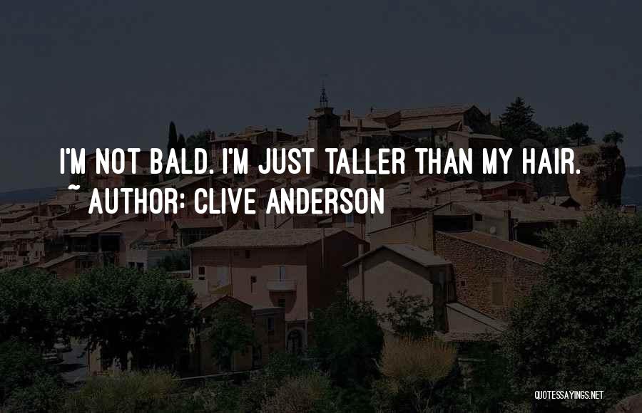 Clive Anderson Quotes: I'm Not Bald. I'm Just Taller Than My Hair.
