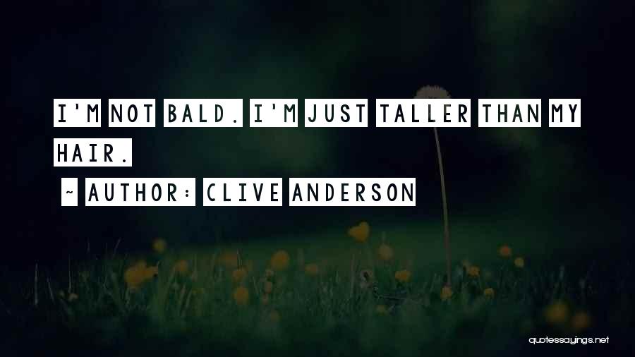 Clive Anderson Quotes: I'm Not Bald. I'm Just Taller Than My Hair.