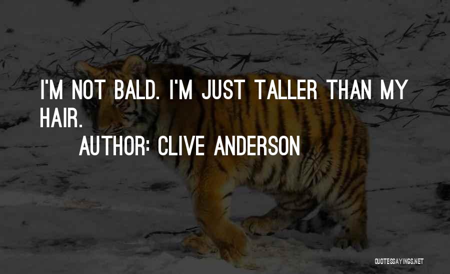 Clive Anderson Quotes: I'm Not Bald. I'm Just Taller Than My Hair.