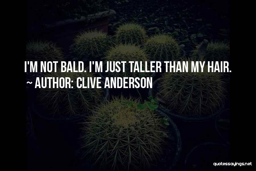 Clive Anderson Quotes: I'm Not Bald. I'm Just Taller Than My Hair.