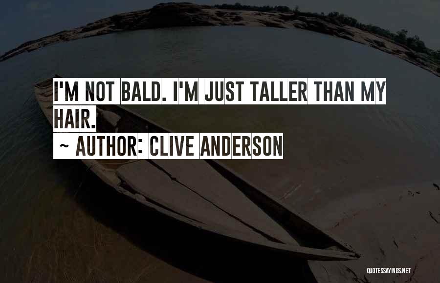 Clive Anderson Quotes: I'm Not Bald. I'm Just Taller Than My Hair.