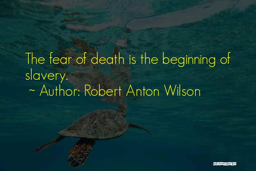 Robert Anton Wilson Quotes: The Fear Of Death Is The Beginning Of Slavery.