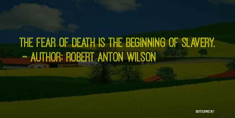 Robert Anton Wilson Quotes: The Fear Of Death Is The Beginning Of Slavery.