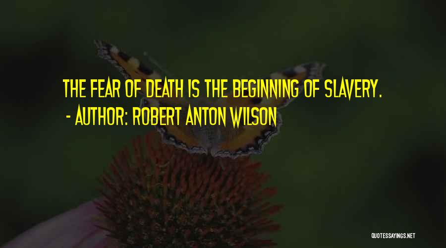 Robert Anton Wilson Quotes: The Fear Of Death Is The Beginning Of Slavery.