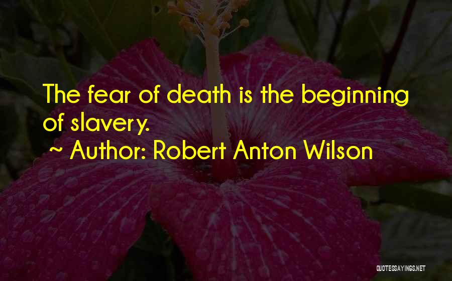 Robert Anton Wilson Quotes: The Fear Of Death Is The Beginning Of Slavery.