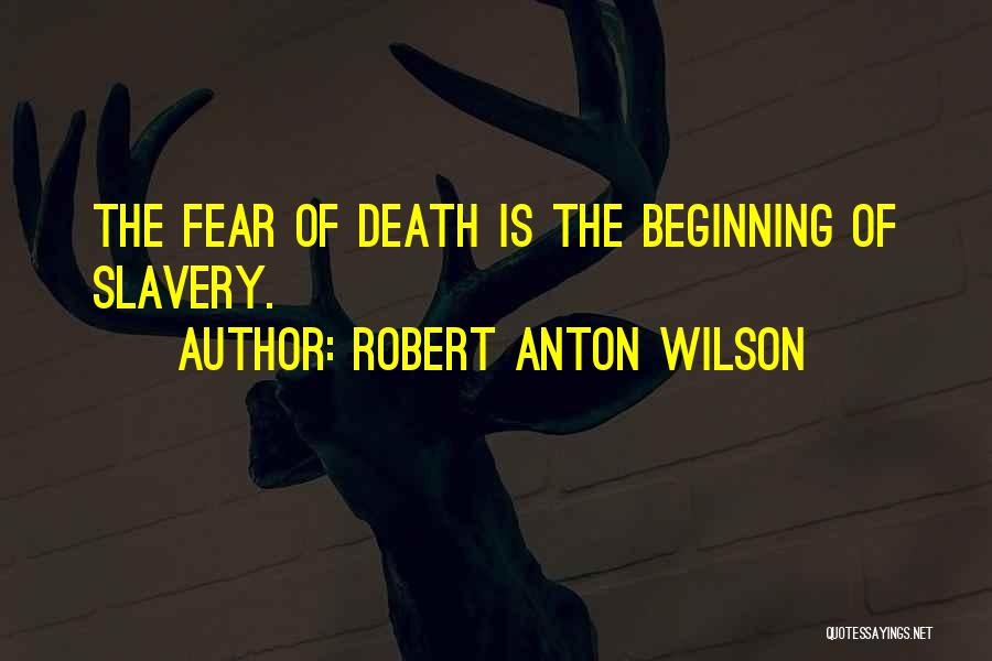 Robert Anton Wilson Quotes: The Fear Of Death Is The Beginning Of Slavery.