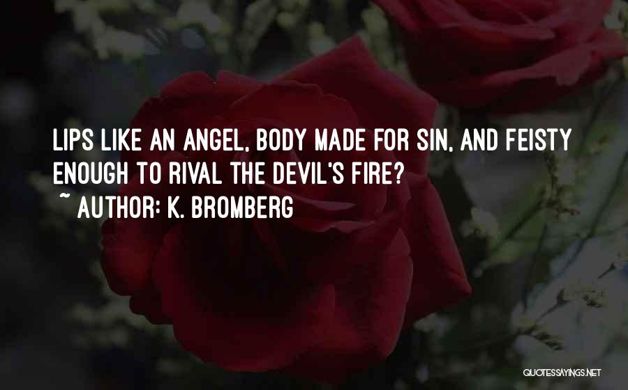 K. Bromberg Quotes: Lips Like An Angel, Body Made For Sin, And Feisty Enough To Rival The Devil's Fire?