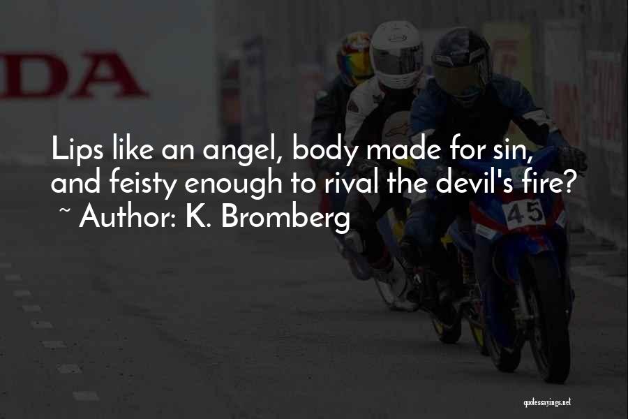 K. Bromberg Quotes: Lips Like An Angel, Body Made For Sin, And Feisty Enough To Rival The Devil's Fire?