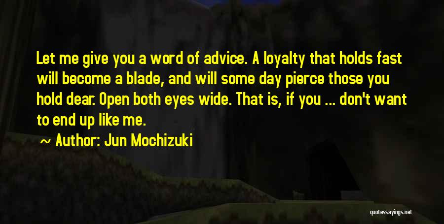 Jun Mochizuki Quotes: Let Me Give You A Word Of Advice. A Loyalty That Holds Fast Will Become A Blade, And Will Some