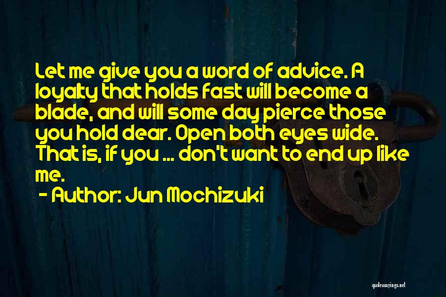 Jun Mochizuki Quotes: Let Me Give You A Word Of Advice. A Loyalty That Holds Fast Will Become A Blade, And Will Some