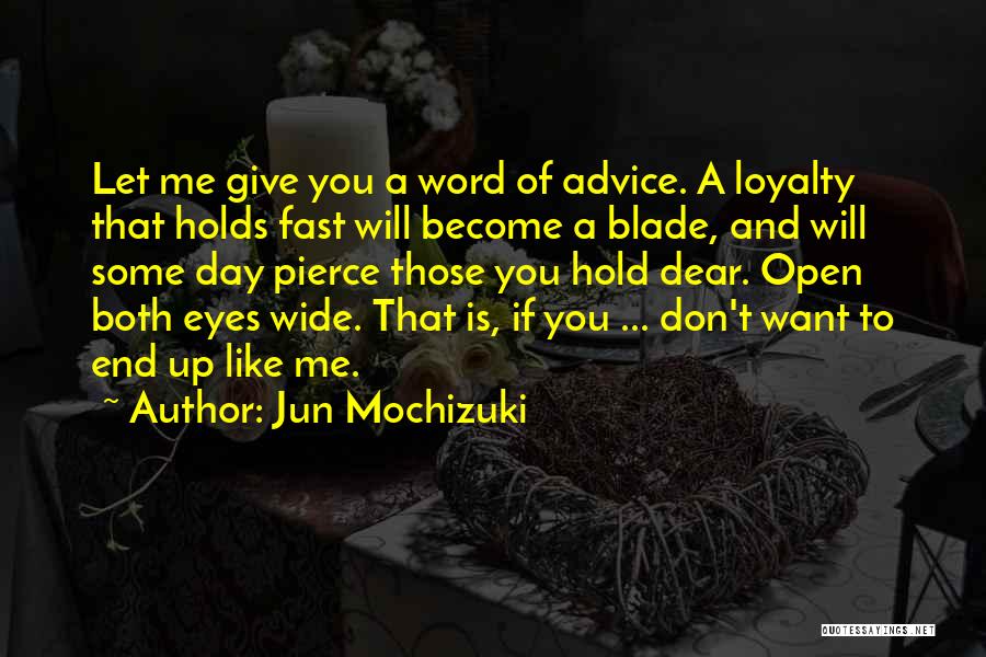 Jun Mochizuki Quotes: Let Me Give You A Word Of Advice. A Loyalty That Holds Fast Will Become A Blade, And Will Some