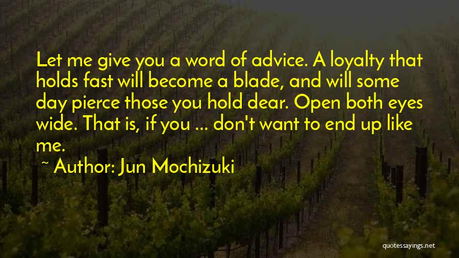 Jun Mochizuki Quotes: Let Me Give You A Word Of Advice. A Loyalty That Holds Fast Will Become A Blade, And Will Some