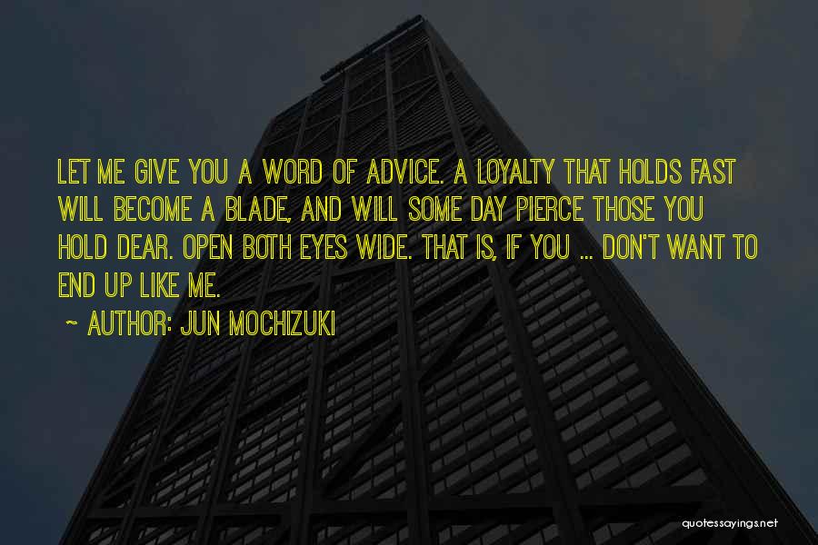 Jun Mochizuki Quotes: Let Me Give You A Word Of Advice. A Loyalty That Holds Fast Will Become A Blade, And Will Some