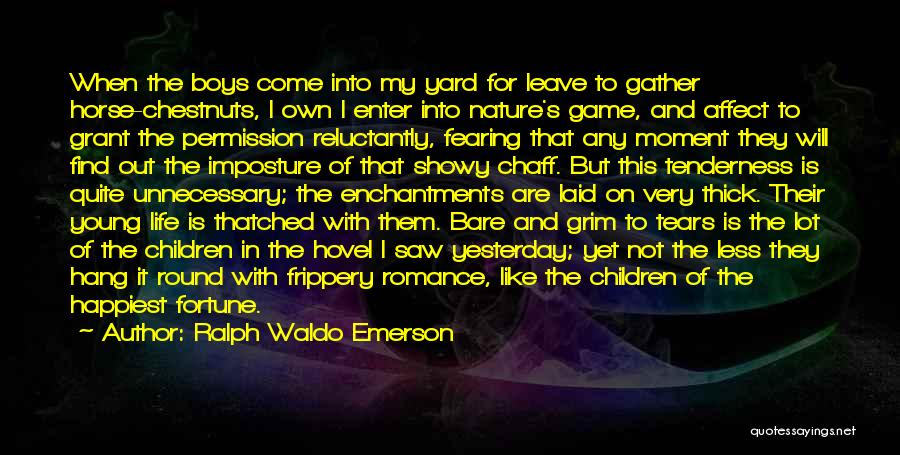 Ralph Waldo Emerson Quotes: When The Boys Come Into My Yard For Leave To Gather Horse-chestnuts, I Own I Enter Into Nature's Game, And