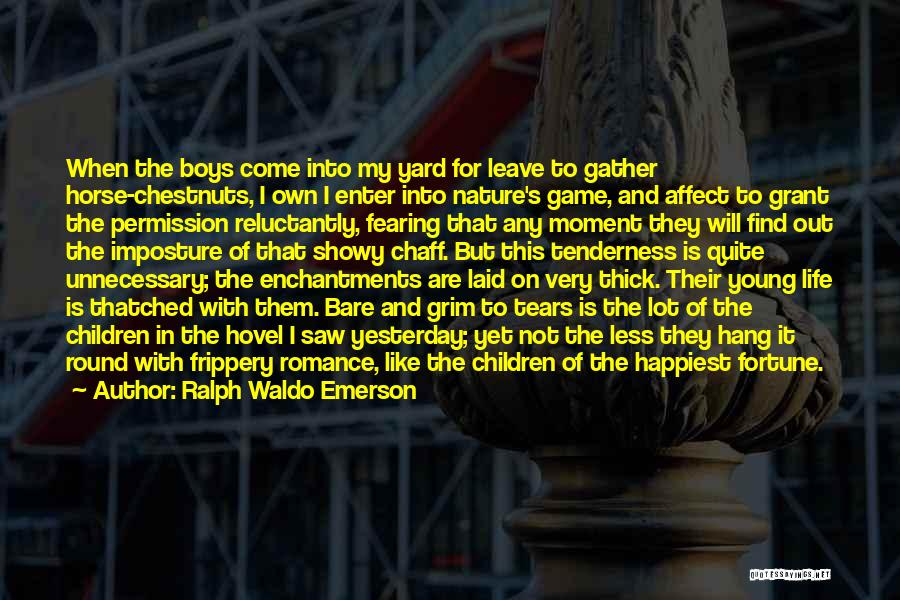 Ralph Waldo Emerson Quotes: When The Boys Come Into My Yard For Leave To Gather Horse-chestnuts, I Own I Enter Into Nature's Game, And