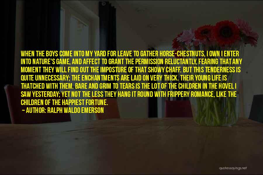 Ralph Waldo Emerson Quotes: When The Boys Come Into My Yard For Leave To Gather Horse-chestnuts, I Own I Enter Into Nature's Game, And