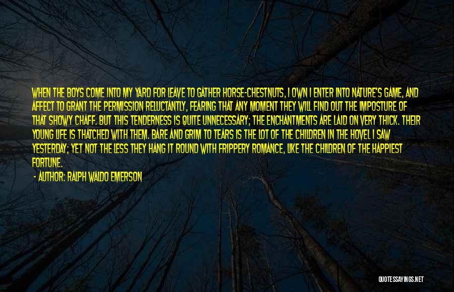 Ralph Waldo Emerson Quotes: When The Boys Come Into My Yard For Leave To Gather Horse-chestnuts, I Own I Enter Into Nature's Game, And