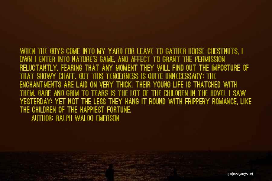 Ralph Waldo Emerson Quotes: When The Boys Come Into My Yard For Leave To Gather Horse-chestnuts, I Own I Enter Into Nature's Game, And