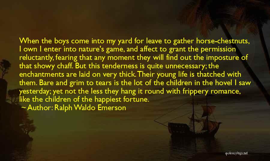 Ralph Waldo Emerson Quotes: When The Boys Come Into My Yard For Leave To Gather Horse-chestnuts, I Own I Enter Into Nature's Game, And