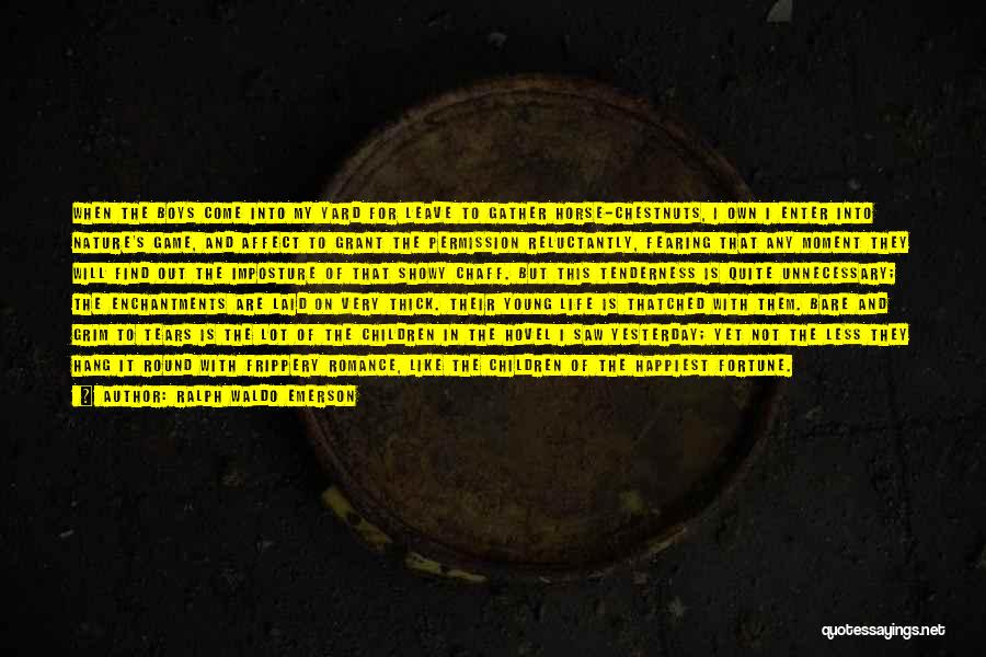 Ralph Waldo Emerson Quotes: When The Boys Come Into My Yard For Leave To Gather Horse-chestnuts, I Own I Enter Into Nature's Game, And