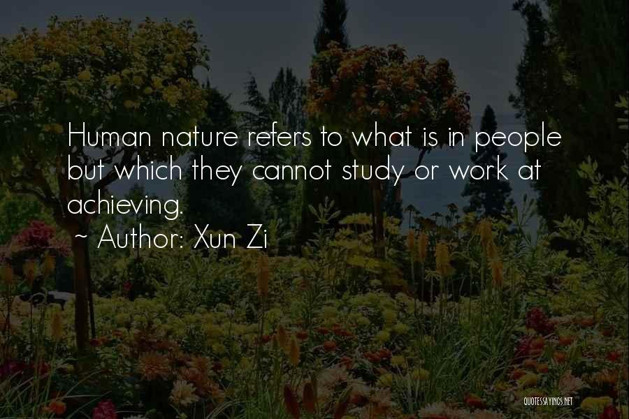 Xun Zi Quotes: Human Nature Refers To What Is In People But Which They Cannot Study Or Work At Achieving.