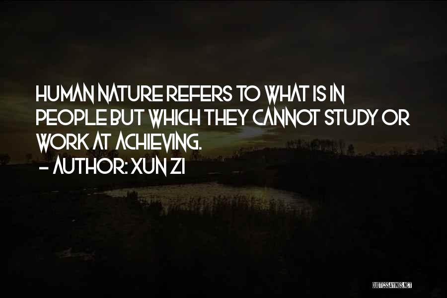 Xun Zi Quotes: Human Nature Refers To What Is In People But Which They Cannot Study Or Work At Achieving.