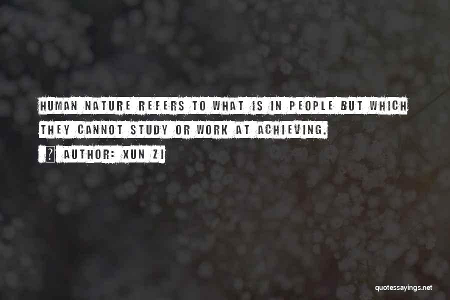 Xun Zi Quotes: Human Nature Refers To What Is In People But Which They Cannot Study Or Work At Achieving.