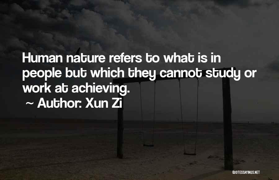 Xun Zi Quotes: Human Nature Refers To What Is In People But Which They Cannot Study Or Work At Achieving.