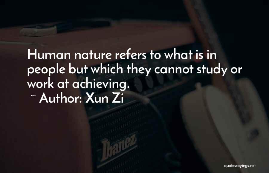 Xun Zi Quotes: Human Nature Refers To What Is In People But Which They Cannot Study Or Work At Achieving.