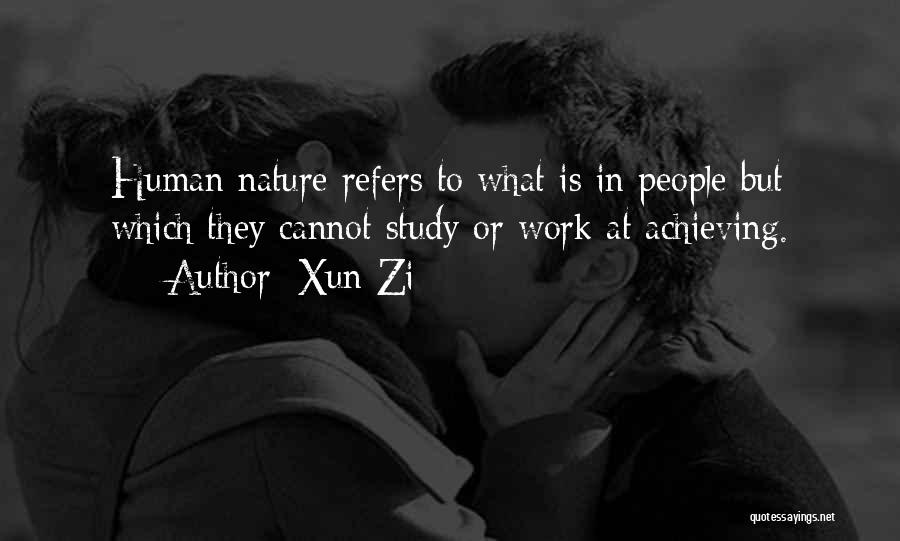 Xun Zi Quotes: Human Nature Refers To What Is In People But Which They Cannot Study Or Work At Achieving.