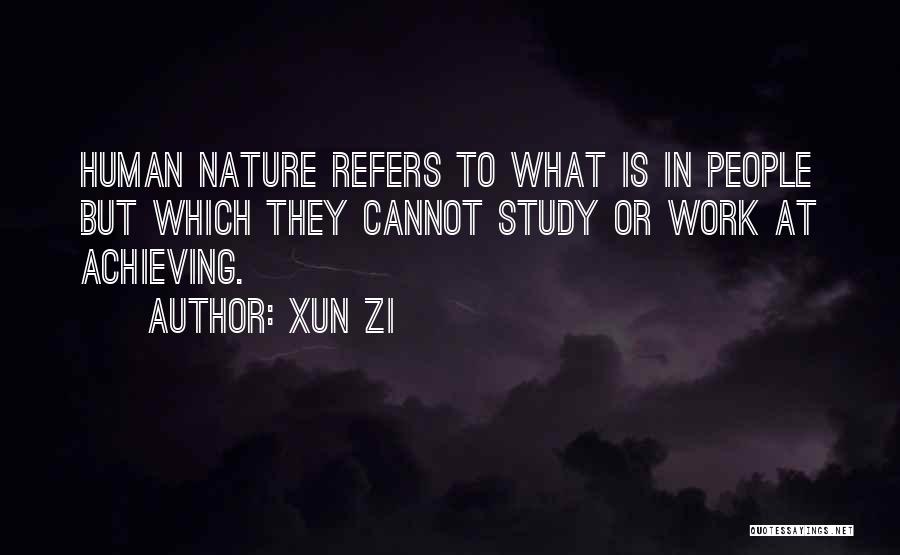 Xun Zi Quotes: Human Nature Refers To What Is In People But Which They Cannot Study Or Work At Achieving.