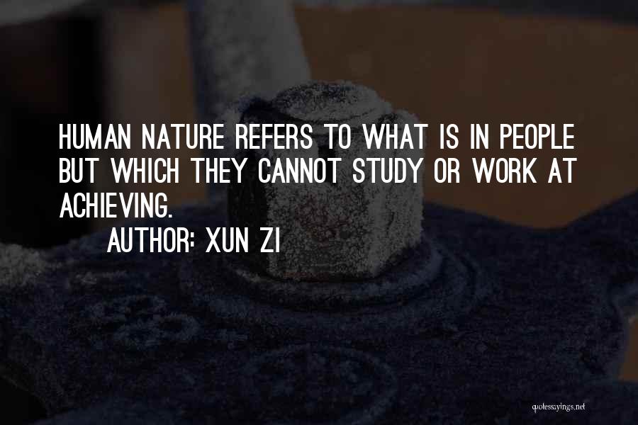 Xun Zi Quotes: Human Nature Refers To What Is In People But Which They Cannot Study Or Work At Achieving.