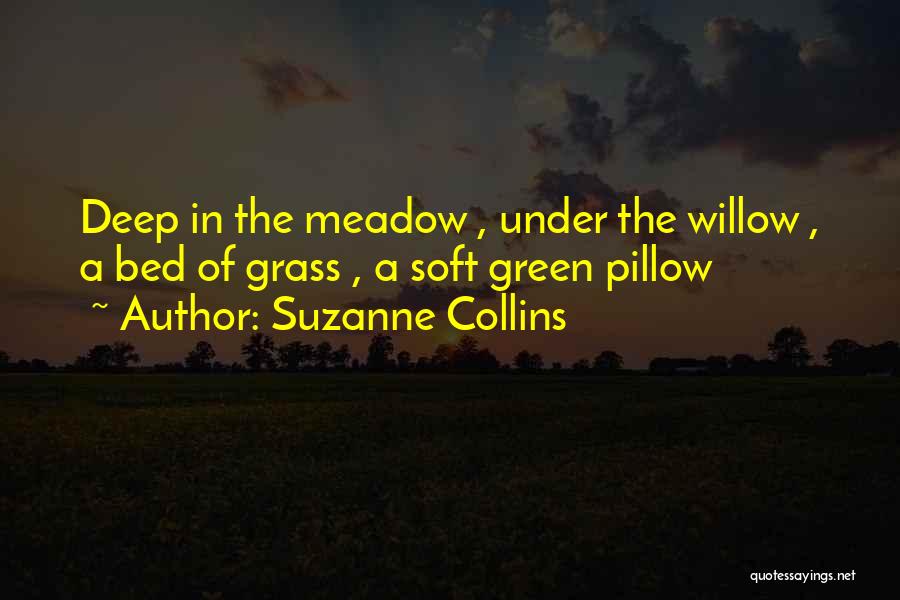 Suzanne Collins Quotes: Deep In The Meadow , Under The Willow , A Bed Of Grass , A Soft Green Pillow