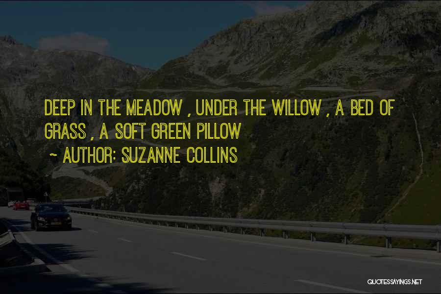 Suzanne Collins Quotes: Deep In The Meadow , Under The Willow , A Bed Of Grass , A Soft Green Pillow