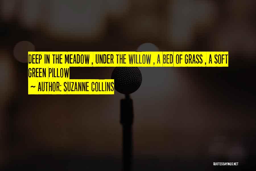 Suzanne Collins Quotes: Deep In The Meadow , Under The Willow , A Bed Of Grass , A Soft Green Pillow