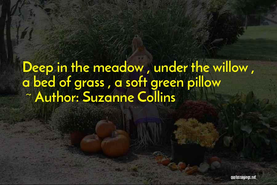 Suzanne Collins Quotes: Deep In The Meadow , Under The Willow , A Bed Of Grass , A Soft Green Pillow