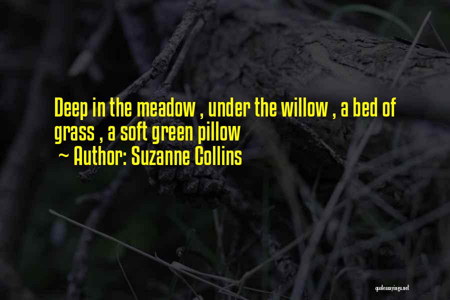 Suzanne Collins Quotes: Deep In The Meadow , Under The Willow , A Bed Of Grass , A Soft Green Pillow