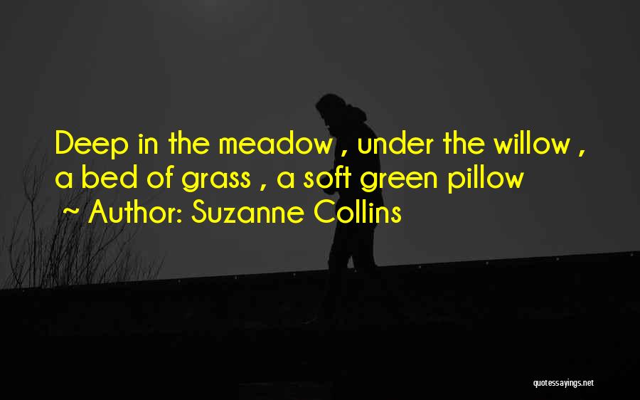 Suzanne Collins Quotes: Deep In The Meadow , Under The Willow , A Bed Of Grass , A Soft Green Pillow