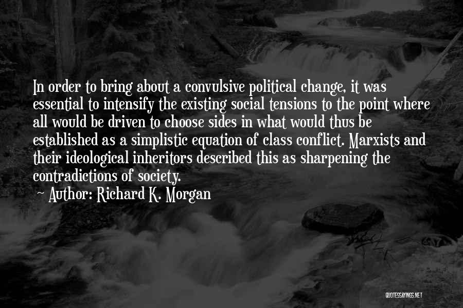 Richard K. Morgan Quotes: In Order To Bring About A Convulsive Political Change, It Was Essential To Intensify The Existing Social Tensions To The