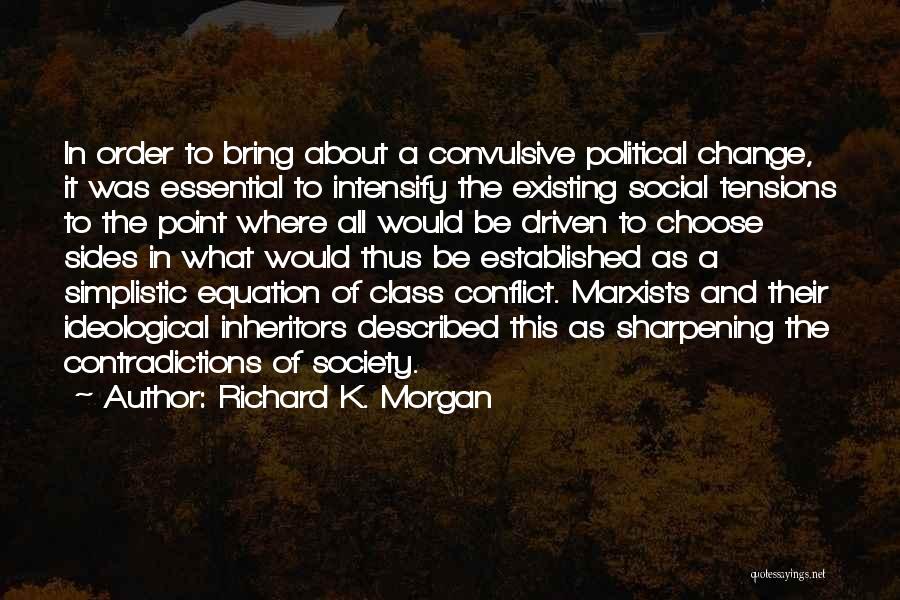 Richard K. Morgan Quotes: In Order To Bring About A Convulsive Political Change, It Was Essential To Intensify The Existing Social Tensions To The