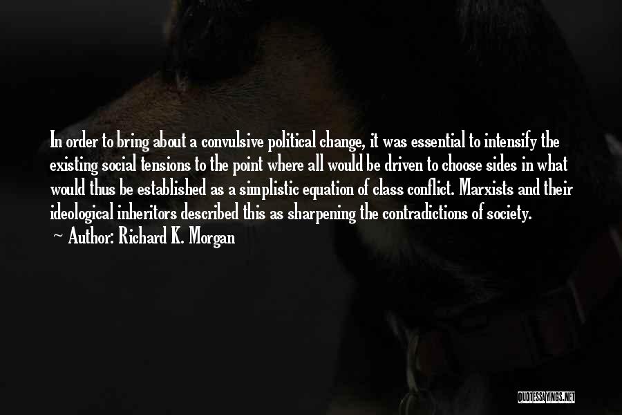 Richard K. Morgan Quotes: In Order To Bring About A Convulsive Political Change, It Was Essential To Intensify The Existing Social Tensions To The