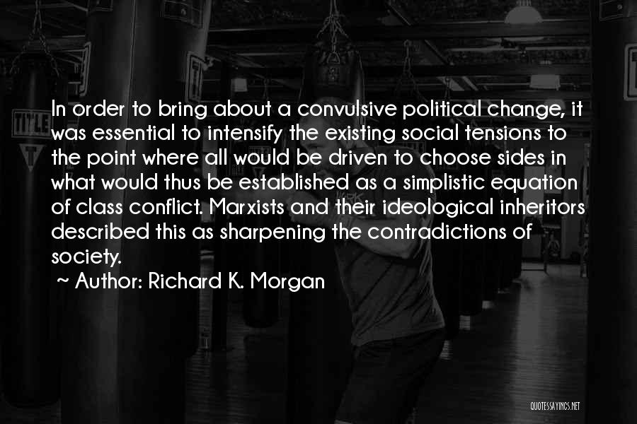 Richard K. Morgan Quotes: In Order To Bring About A Convulsive Political Change, It Was Essential To Intensify The Existing Social Tensions To The
