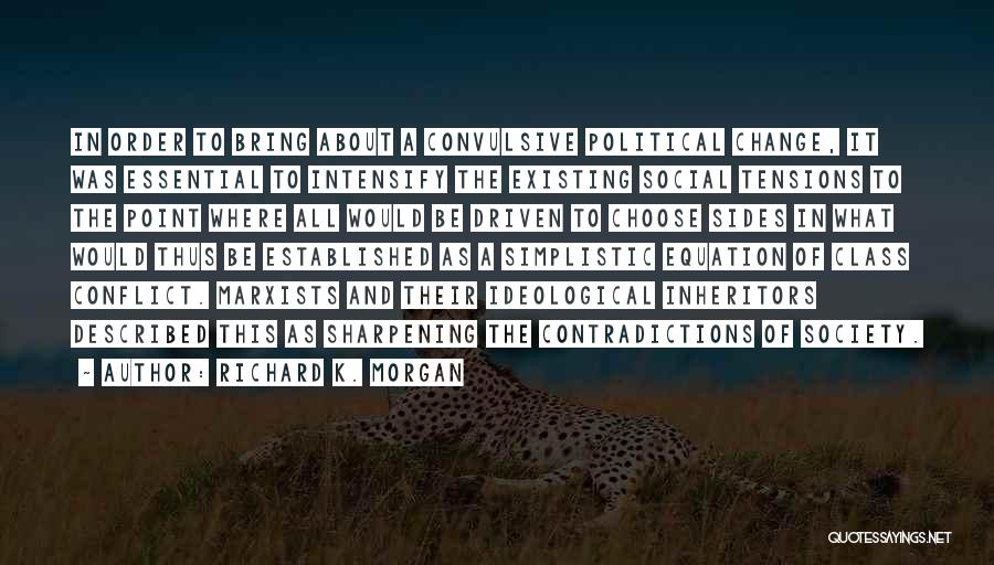 Richard K. Morgan Quotes: In Order To Bring About A Convulsive Political Change, It Was Essential To Intensify The Existing Social Tensions To The