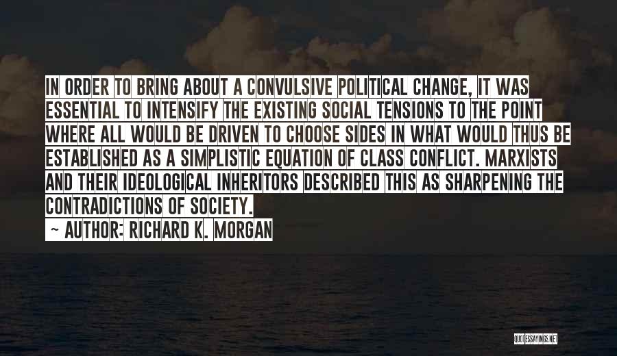 Richard K. Morgan Quotes: In Order To Bring About A Convulsive Political Change, It Was Essential To Intensify The Existing Social Tensions To The