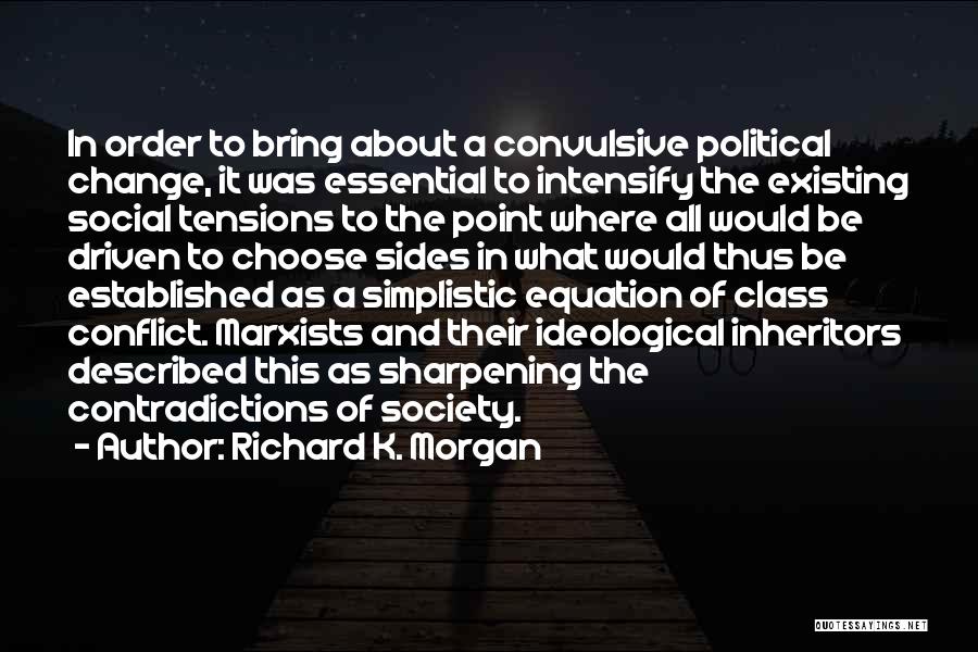 Richard K. Morgan Quotes: In Order To Bring About A Convulsive Political Change, It Was Essential To Intensify The Existing Social Tensions To The