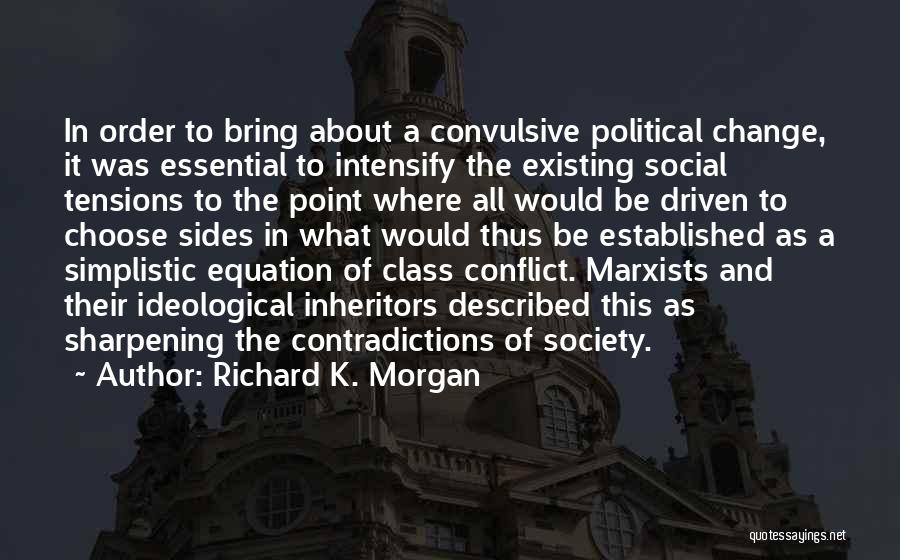 Richard K. Morgan Quotes: In Order To Bring About A Convulsive Political Change, It Was Essential To Intensify The Existing Social Tensions To The