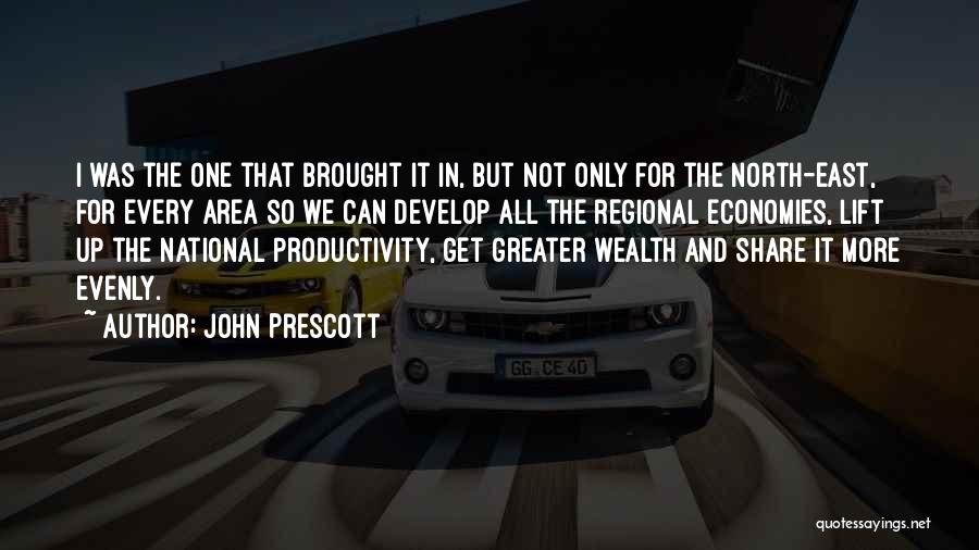 John Prescott Quotes: I Was The One That Brought It In, But Not Only For The North-east, For Every Area So We Can